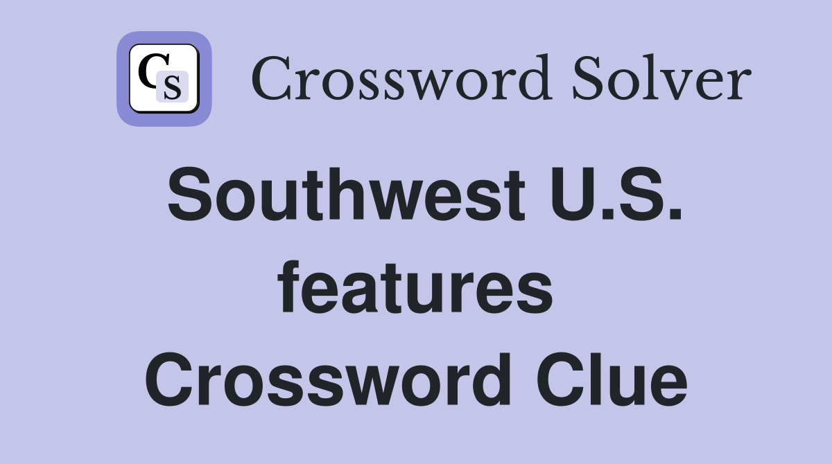 Southwest U.S. features Crossword Clue