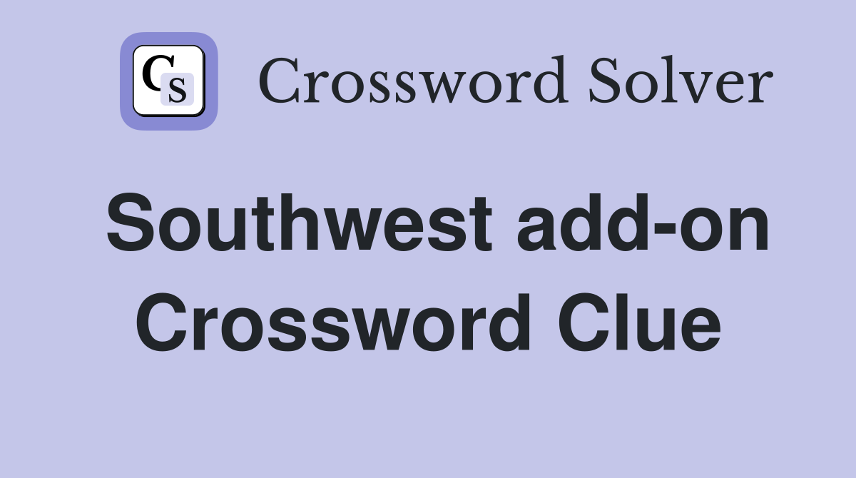 Southwest add-on Crossword Clue