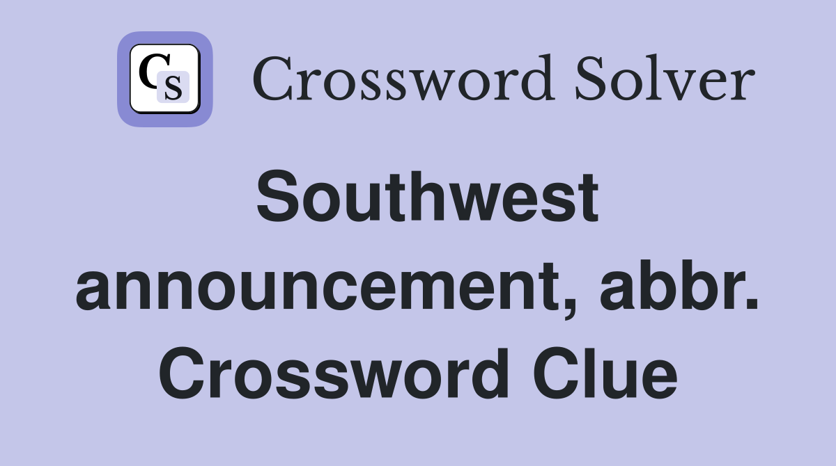 Southwest announcement, abbr. Crossword Clue