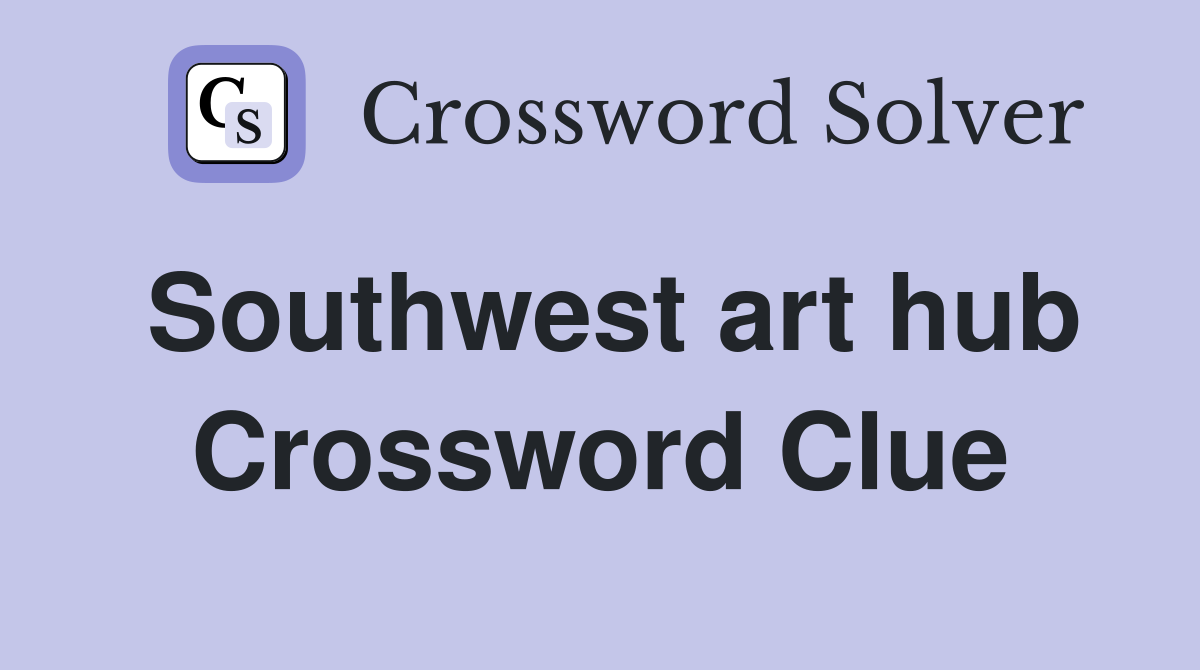 Southwest art hub Crossword Clue