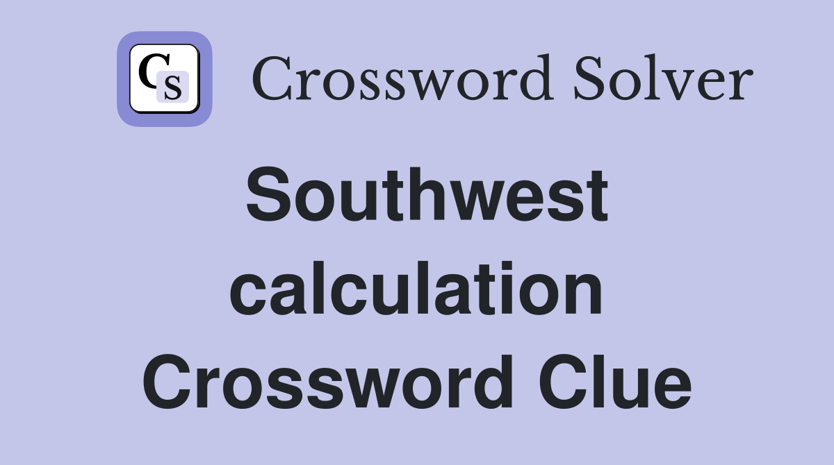 Southwest calculation Crossword Clue