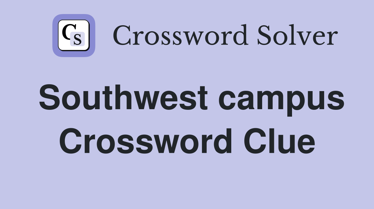 Southwest campus Crossword Clue