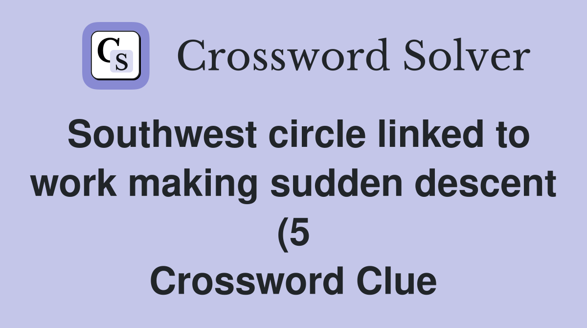Southwest circle linked to work making sudden descent (5) Crossword Southwest circle linked to work making sudden descent (5) Crossword