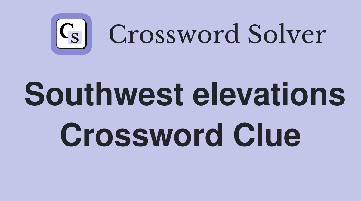 Southwest elevations Crossword Clue