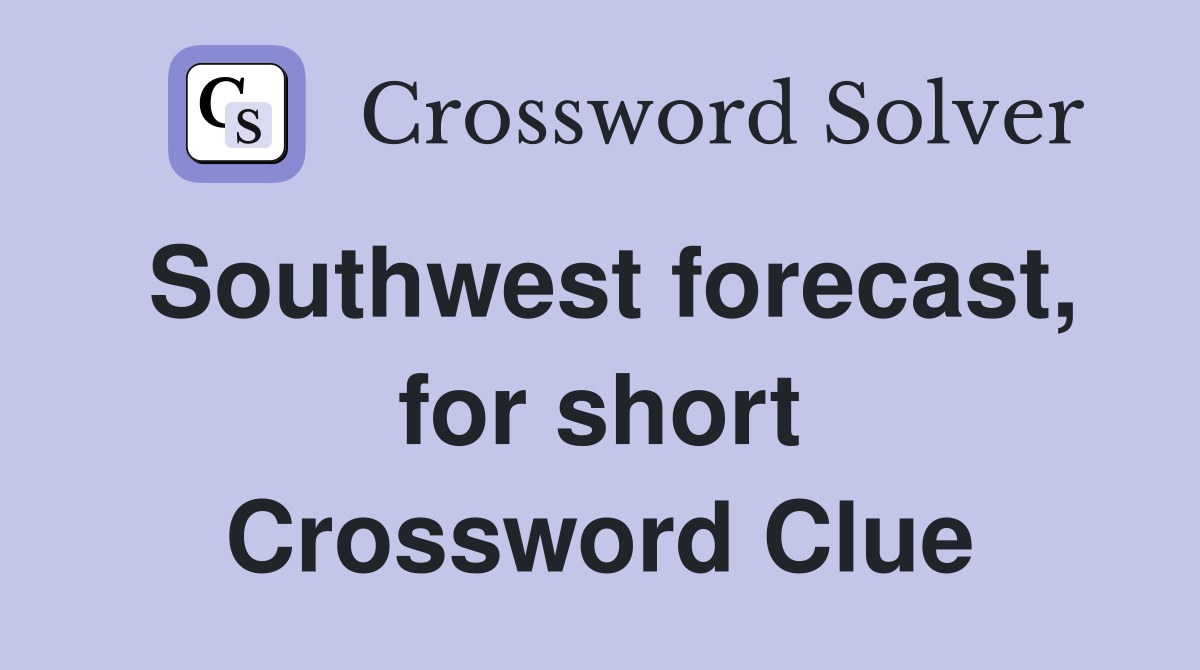 Southwest forecast, for short Crossword Clue