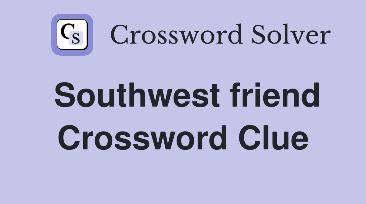 Southwest friend Crossword Clue