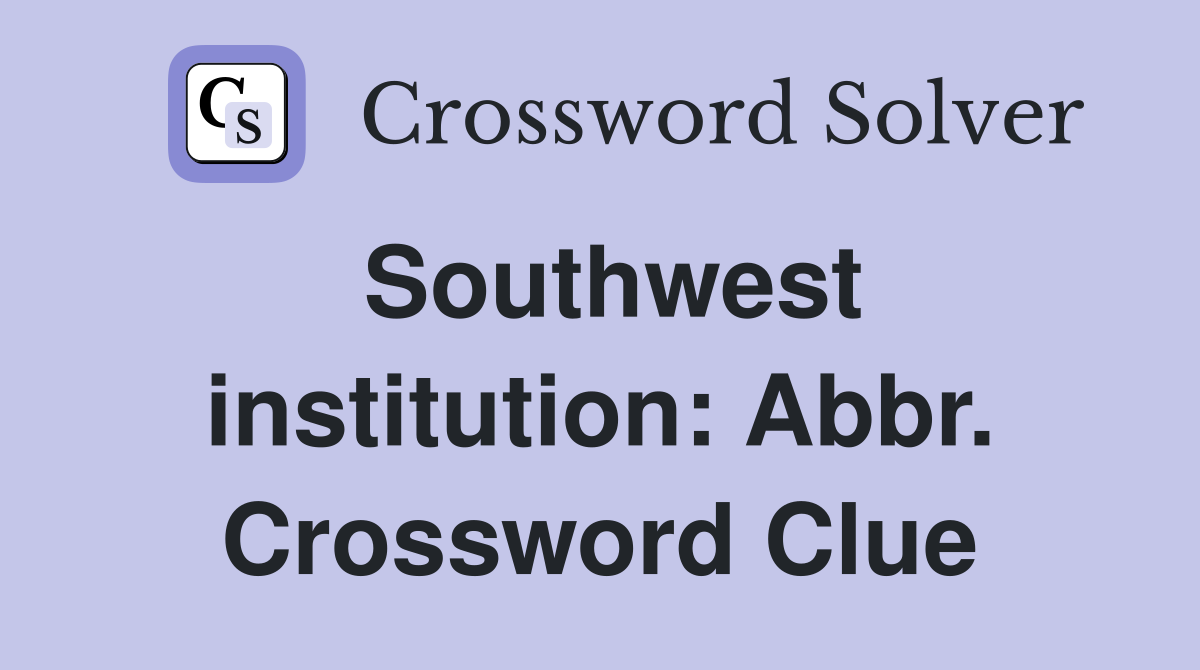 Southwest institution: Abbr. Crossword Clue
