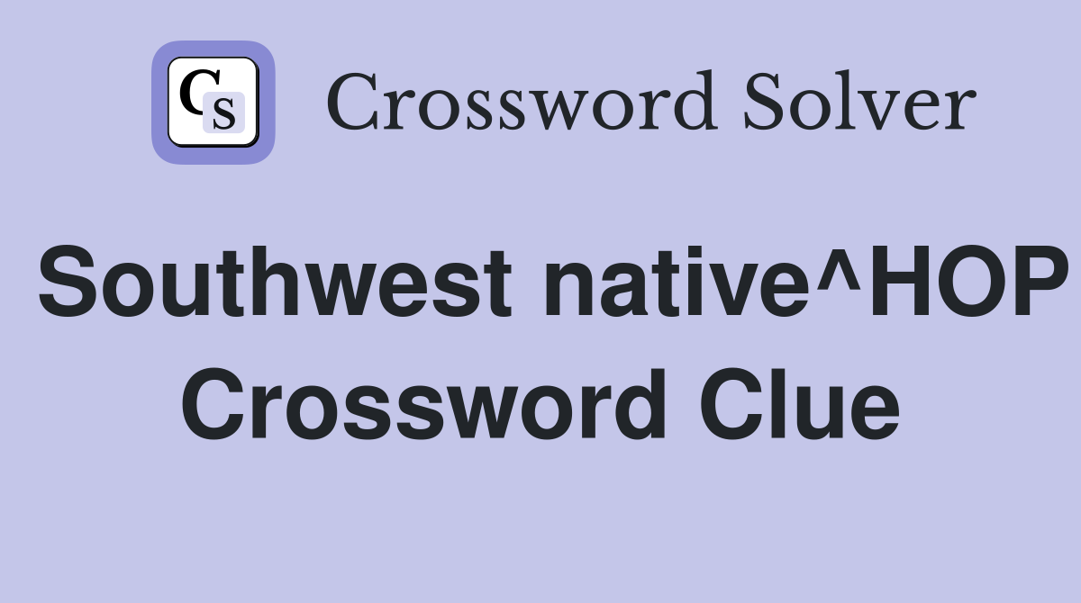 Southwest native^HOP Crossword Clue