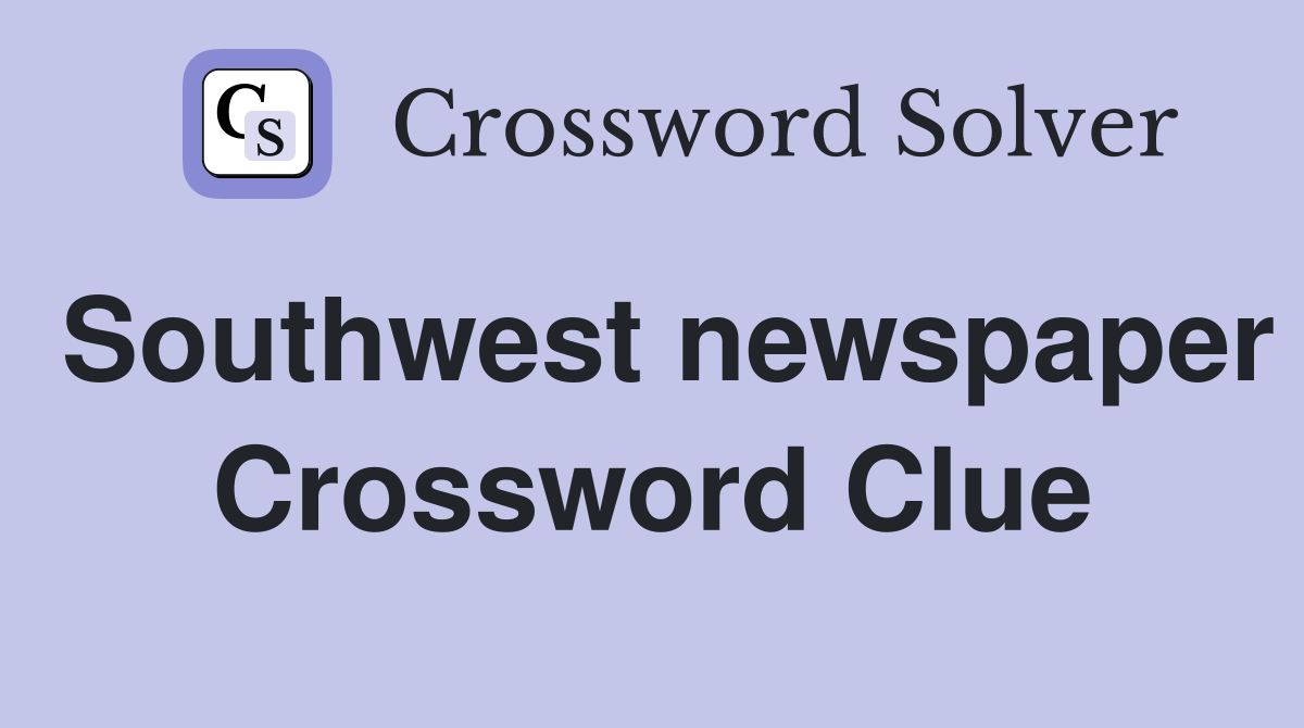 Southwest newspaper Crossword Clue