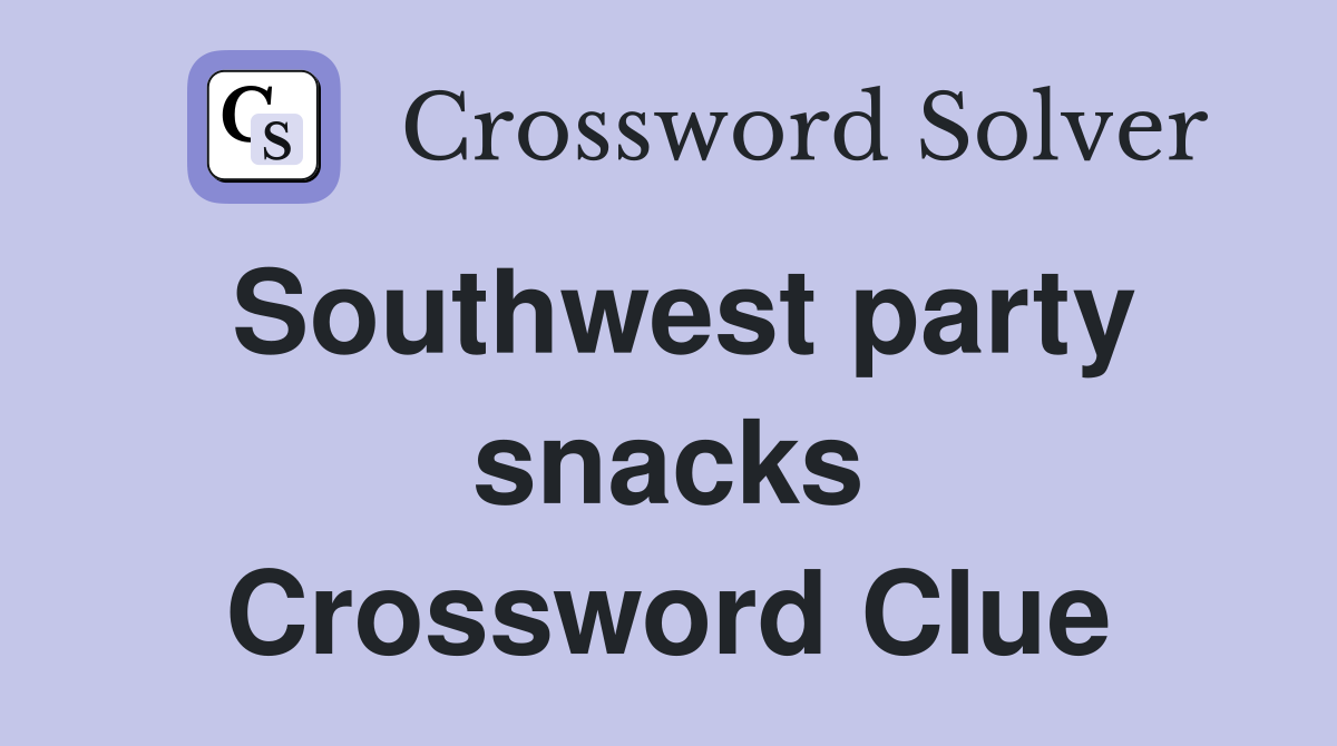 Southwest party snacks Crossword Clue