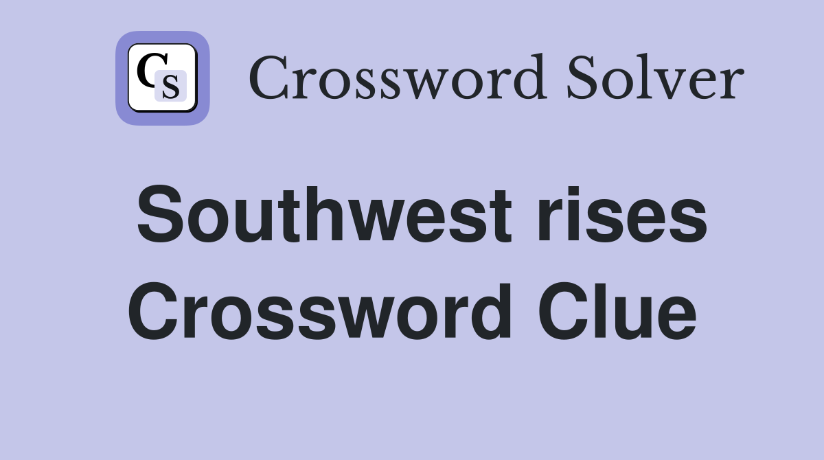 Southwest rises Crossword Clue