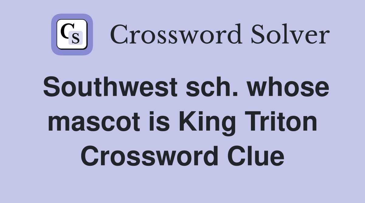 Southwest sch. whose mascot is King Triton Crossword Clue