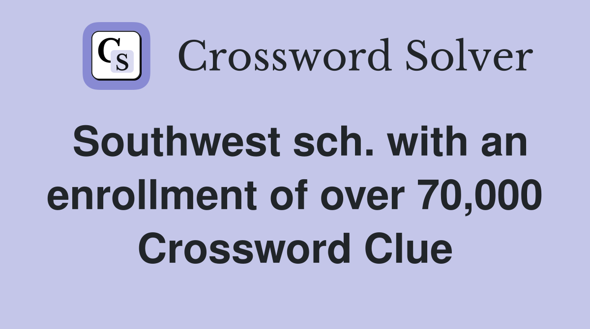 Southwest sch. with an enrollment of over 70,000 Crossword Clue