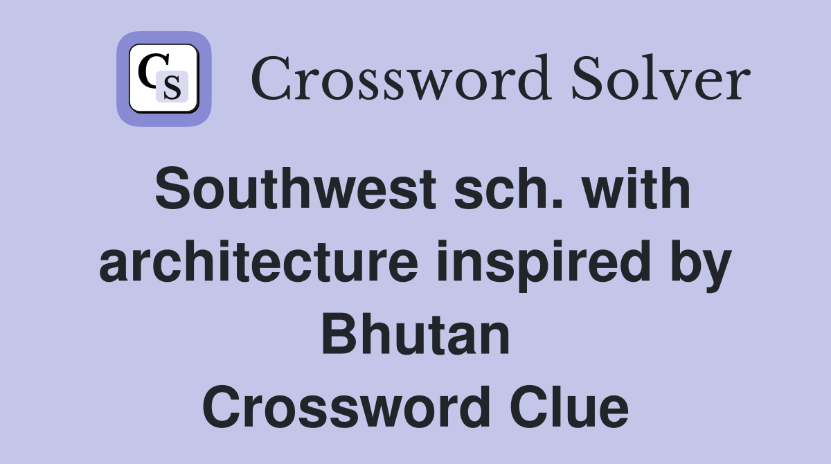 Southwest sch. with architecture inspired by Bhutan Crossword Clue