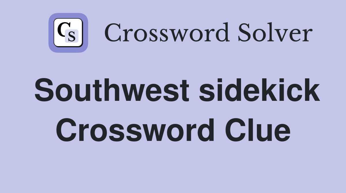 Southwest sidekick Crossword Clue