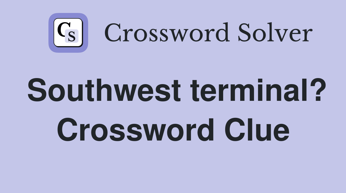 Southwest terminal? Crossword Clue