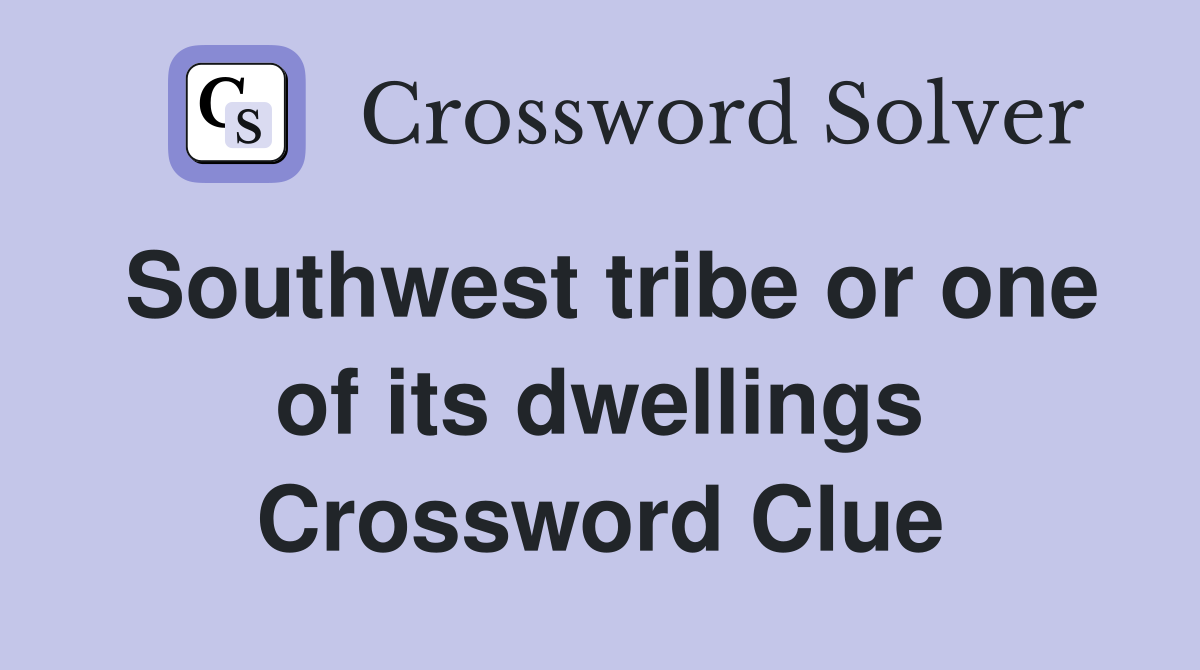 Southwest tribe or one of its dwellings Crossword Clue
