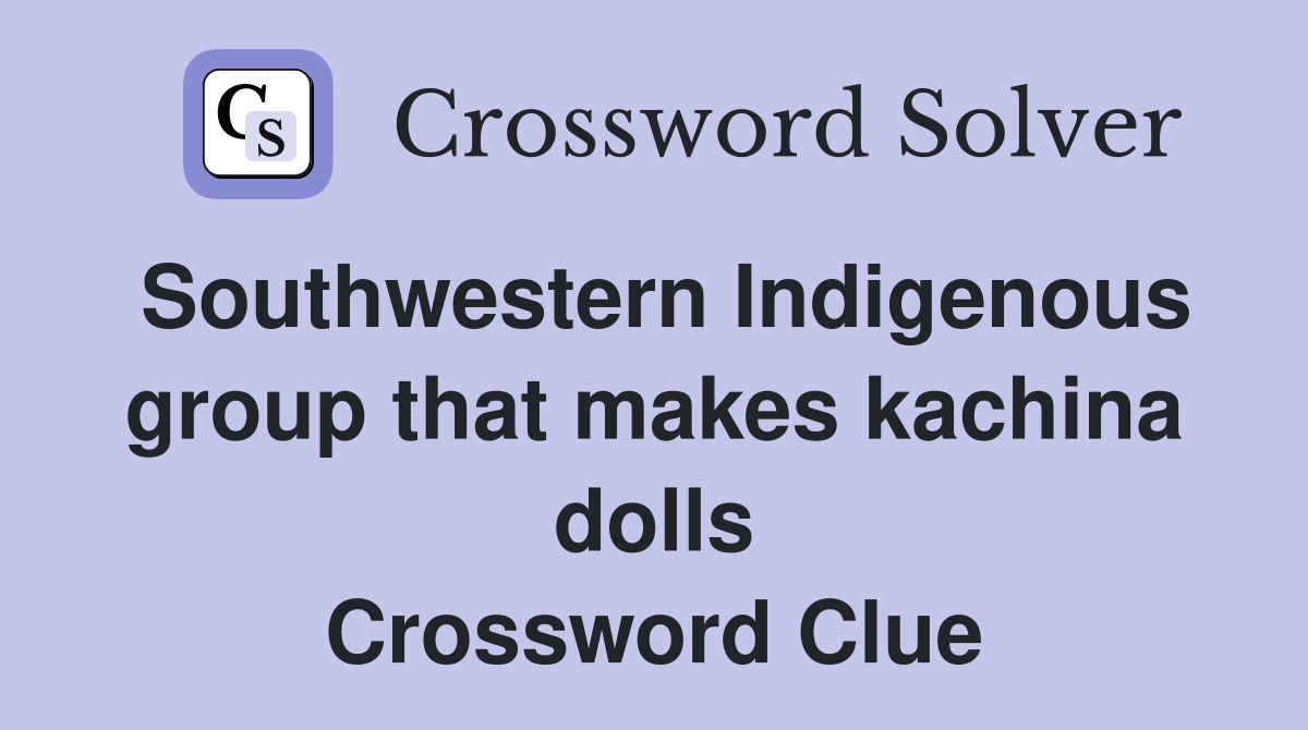 Southwestern Indigenous group that makes kachina dolls Crossword Clue