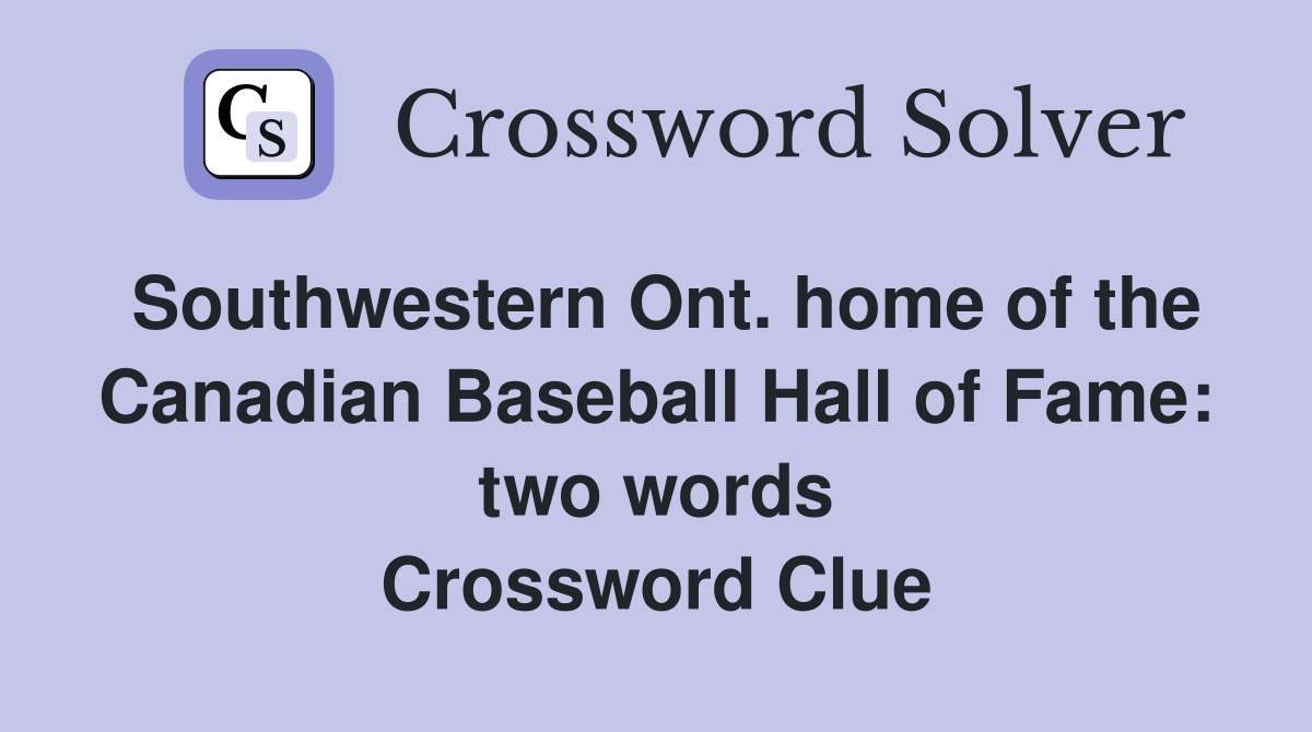 Southwestern Ont. home of the Canadian Baseball Hall of Fame: two words Crossword Clue