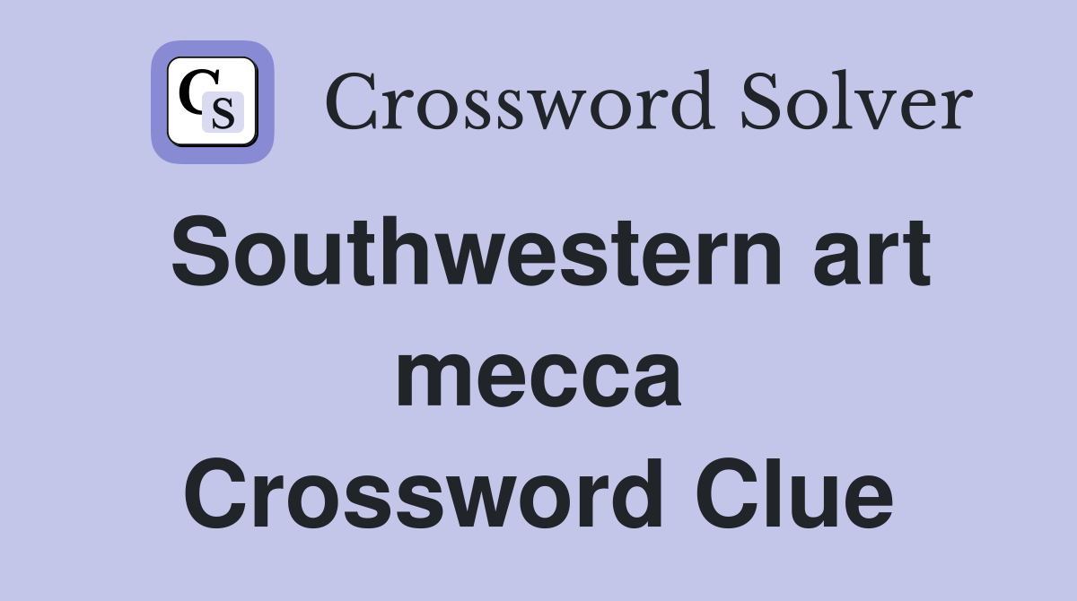 Southwestern art mecca Crossword Clue