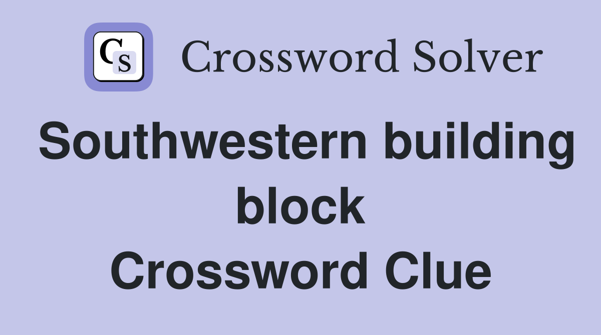 Southwestern building block Crossword Clue