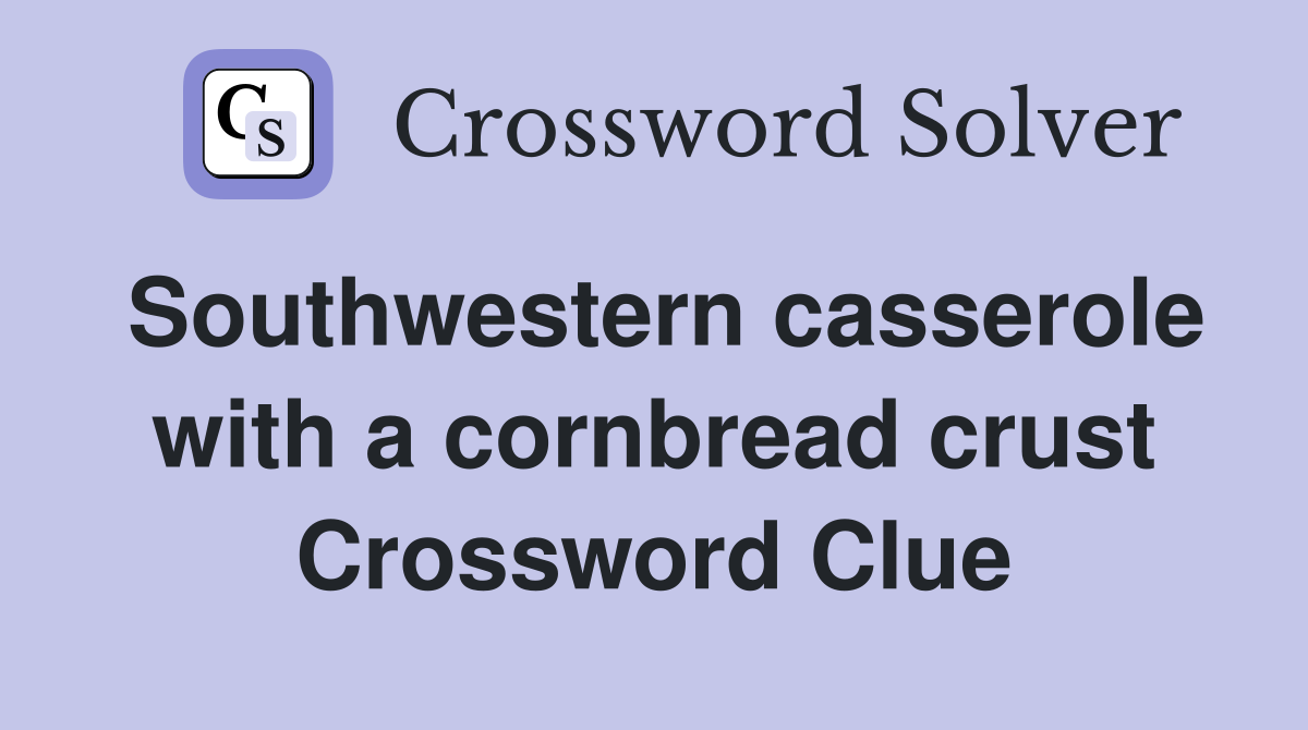 Southwestern casserole with a cornbread crust Crossword Clue