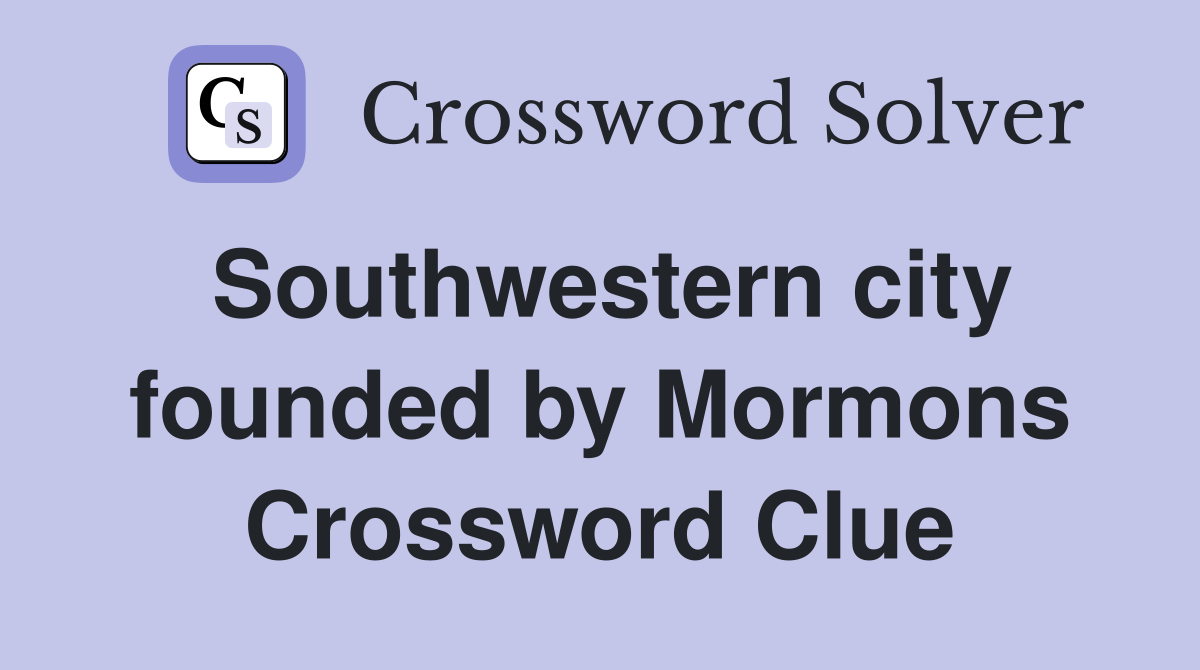 Southwestern city founded by Mormons Crossword Clue