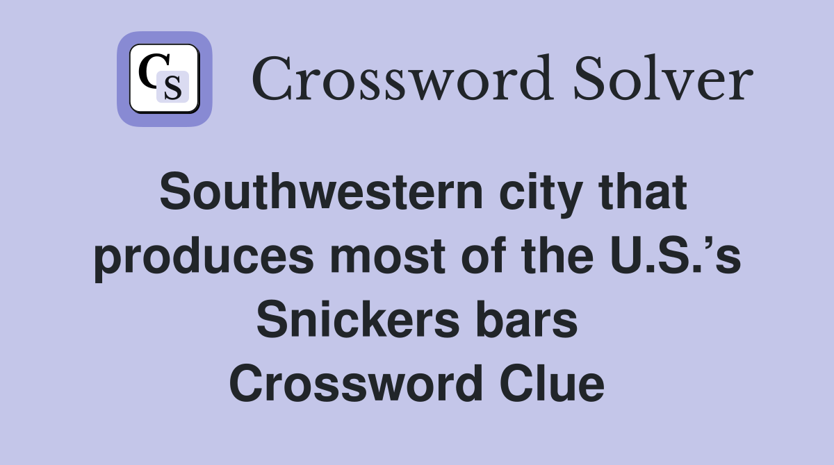 Southwestern city that produces most of the U.S.’s Snickers bars Crossword Clue