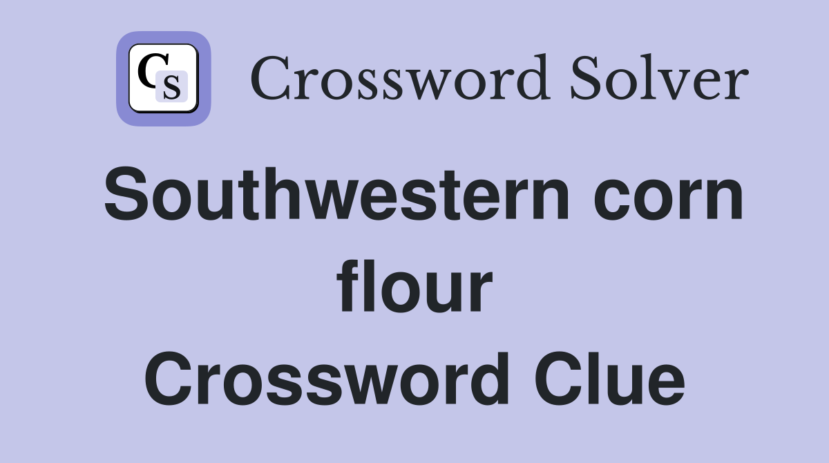 Southwestern corn flour Crossword Clue