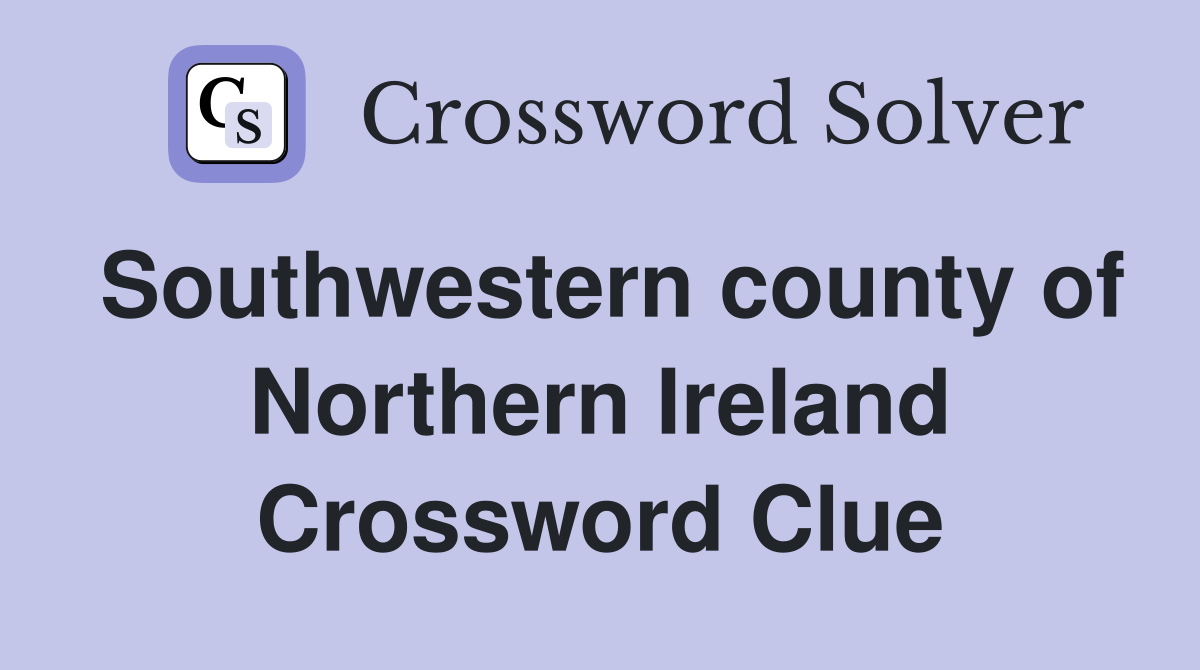 Southwestern county of Northern Ireland Crossword Clue