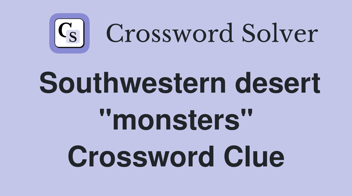 Southwestern desert "monsters" Crossword Clue