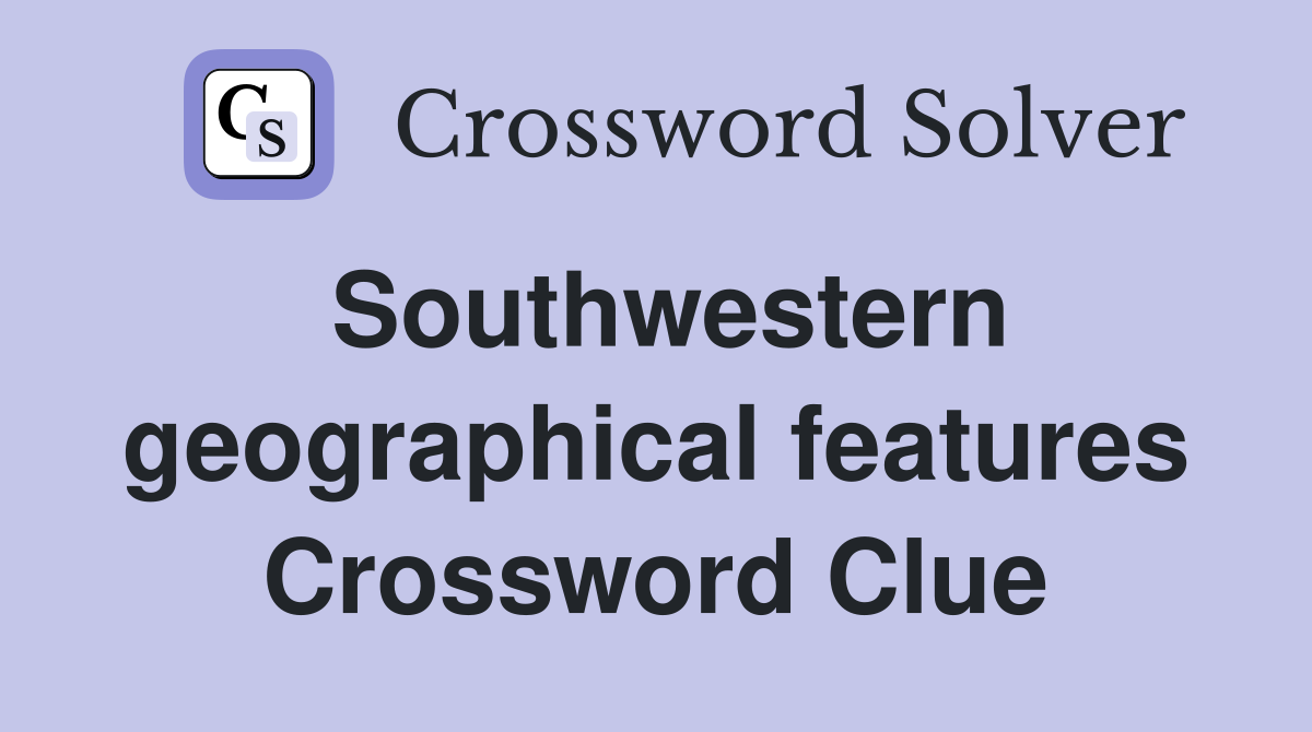 Southwestern geographical features Crossword Clue