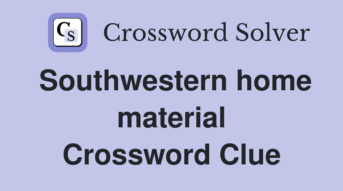 Southwestern home material Crossword Clue