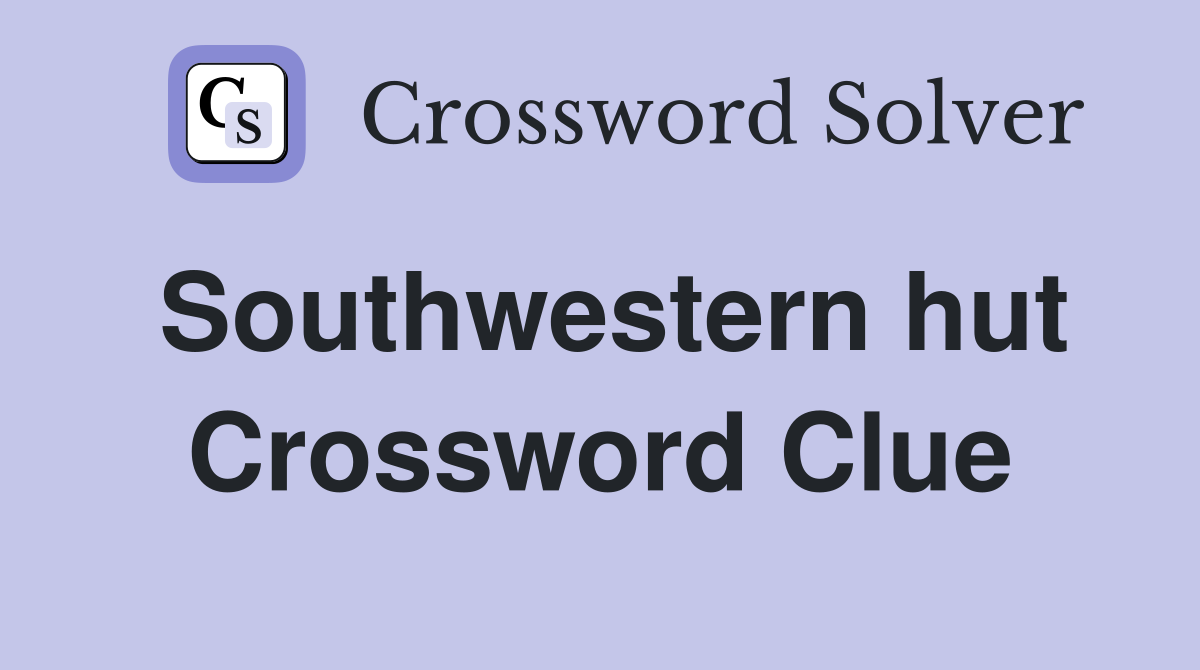 Southwestern hut Crossword Clue