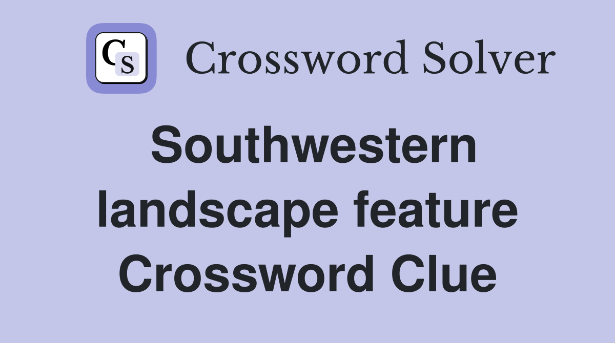 Southwestern landscape feature Crossword Clue