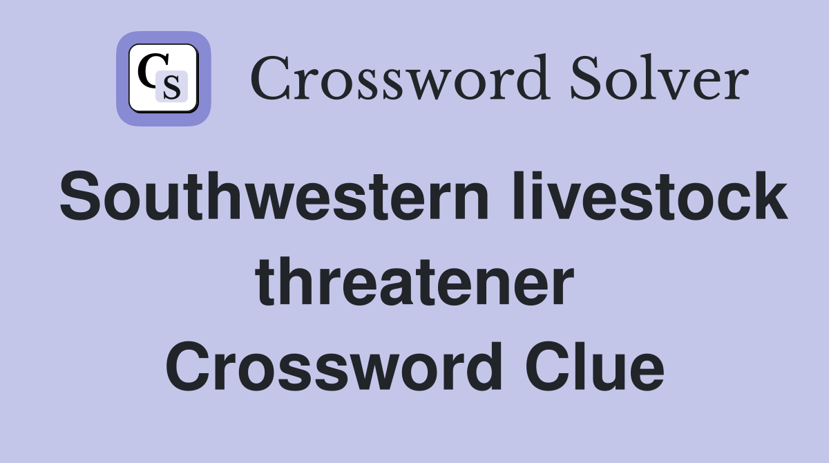 Southwestern livestock threatener Crossword Clue