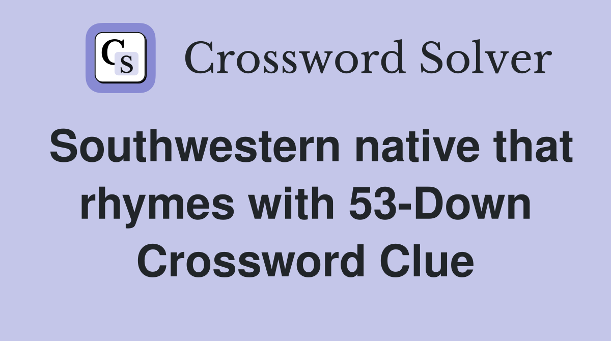 Southwestern native that rhymes with 53-Down Crossword Clue