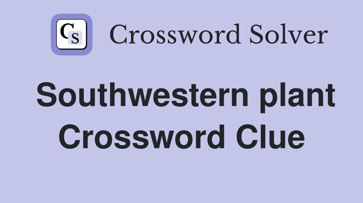 Southwestern plant Crossword Clue