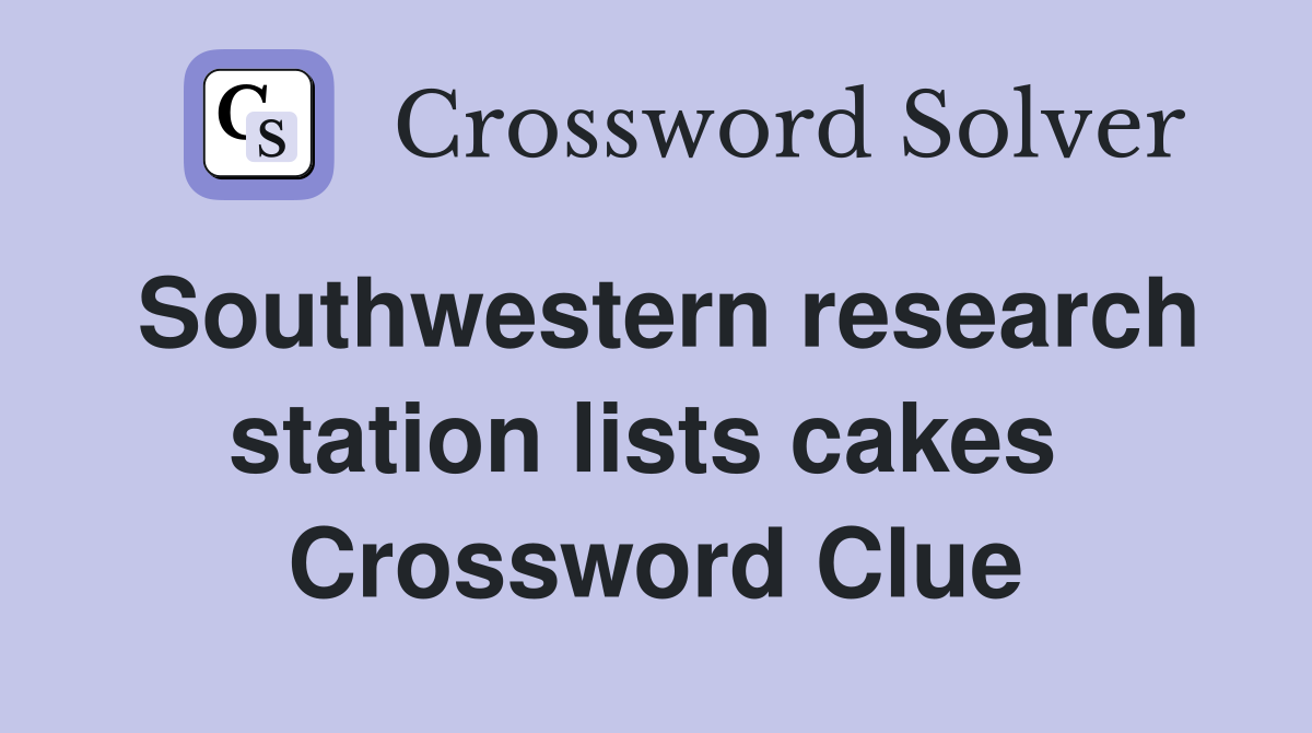 Southwestern research station lists cakes  Crossword Clue