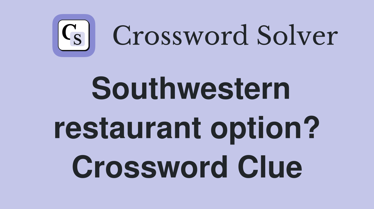 Southwestern restaurant option? Crossword Clue
