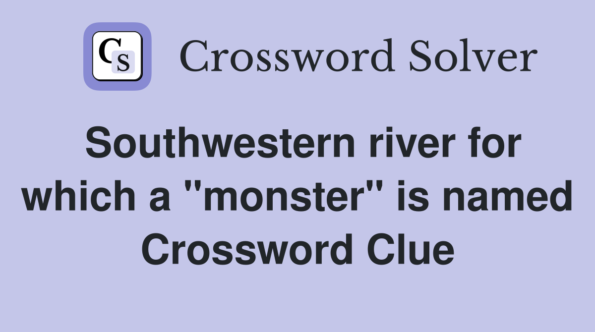 Southwestern river for which a "monster" is named Crossword Clue