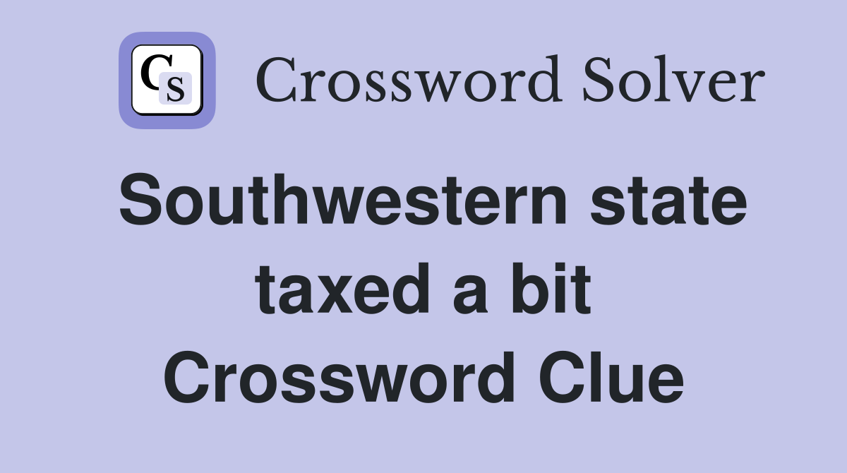 Southwestern state taxed a bit Crossword Clue