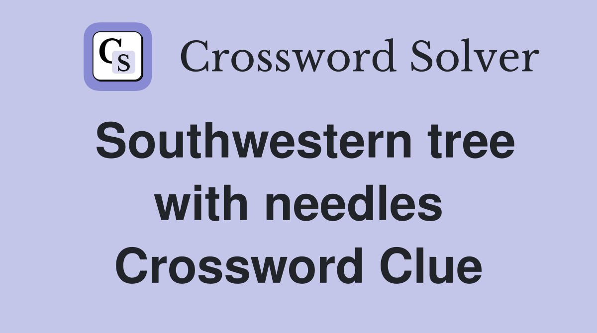 Southwestern tree with needles Crossword Clue