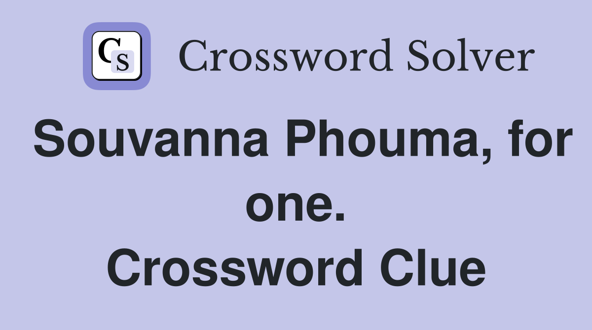 Souvanna Phouma, for one. Crossword Clue