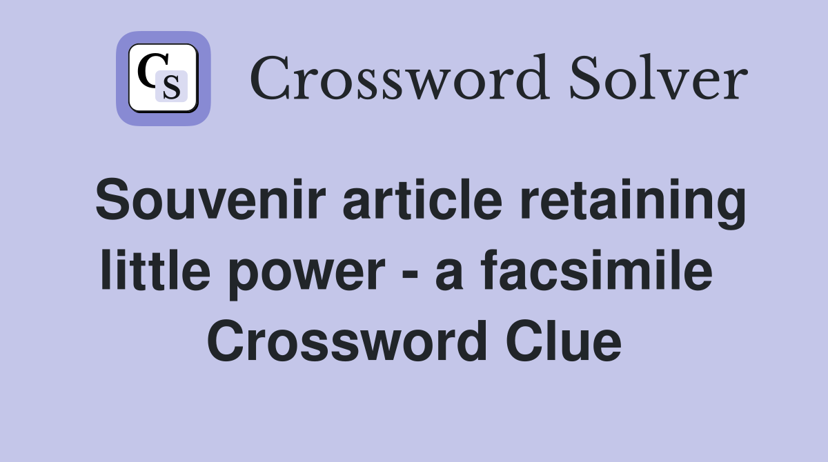 Souvenir article retaining little power - a facsimile  Crossword Clue