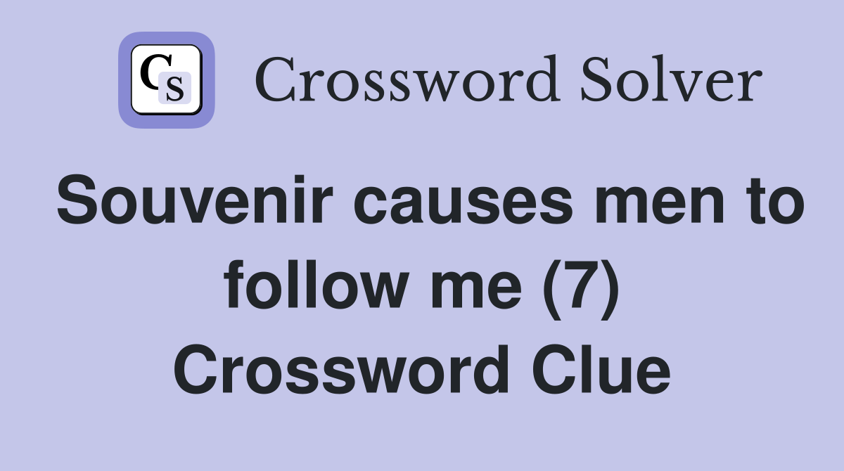 Souvenir causes men to follow me (7) Crossword Clue