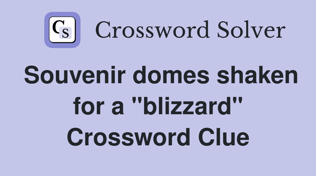 Souvenir domes shaken for a "blizzard" Crossword Clue