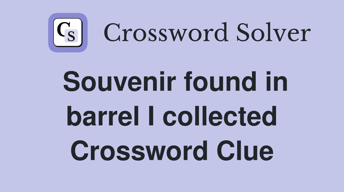 Souvenir found in barrel I collected Crossword Clue