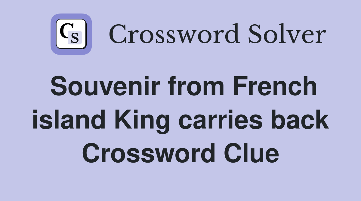 Souvenir from French island King carries back Crossword Clue