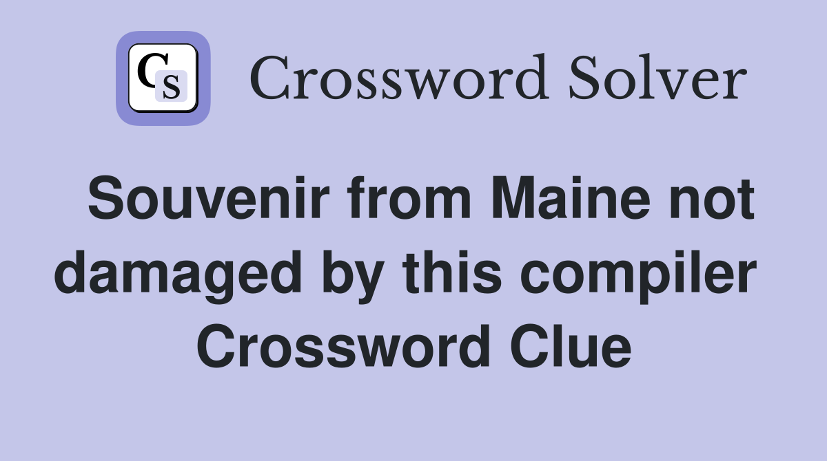 Souvenir from Maine not damaged by this compiler  Crossword Clue